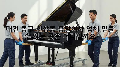 대전 동구 신상동 용달이사 업체, 믿을 수 있는 곳은 어디일까요?
