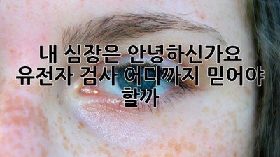 내 심장은 안녕하신가요? 🤔 유전자 검사, 어디까지 믿어야 할까?