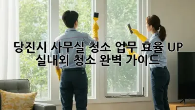 당진시 사무실 청소, 업무 효율 UP! 실내외 청소 완벽 가이드