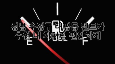 성남 수정구 태평동 렌트카 추천: 내 차처럼 편안하게!
